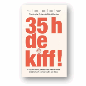 35 h de kiff !: Ce qu’on ne t’a jamais dit sur ton boulot et comment en reprendre les rênes